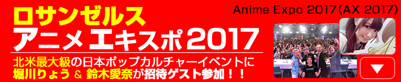 LAアニメエキスポ2017　堀川りょう学院長＆鈴木愛奈招待ゲスト