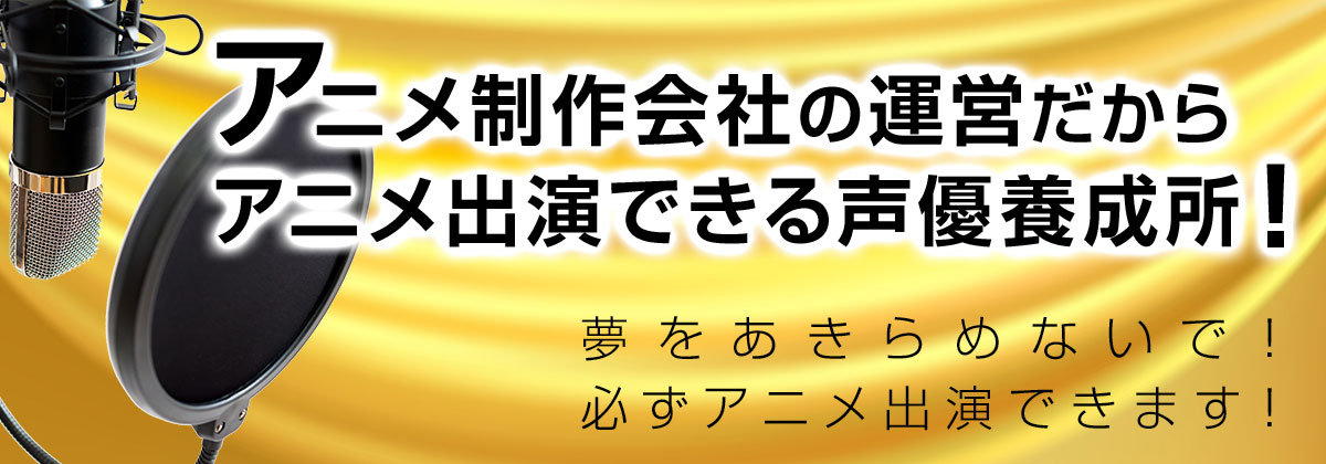 アニメ制作会社運営だからアニメ出演ができる声優養成所！