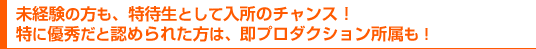 未経験の方も、特待生として入所のチャンス!特に優秀だと認められた方は、即プロダクション所属も!